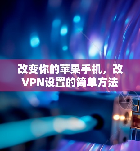改变你的苹果手机，改VPN设置的简单方法