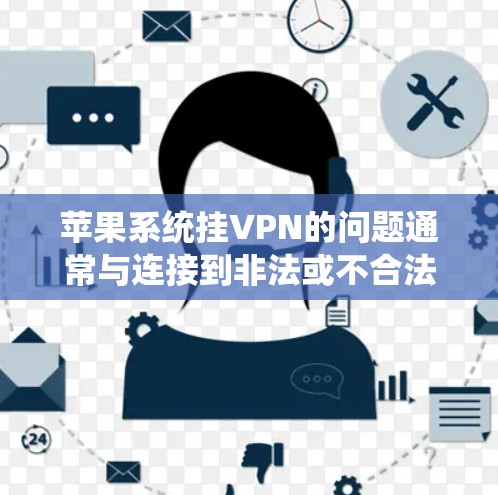 苹果系统挂VPN的问题通常与连接到非法或不合法的VPN服务器有关。以下是解决这个问题的步骤