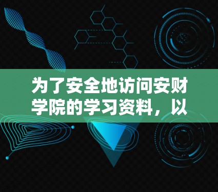 为了安全地访问安财学院的学习资料，以下是一个详细的步骤指南