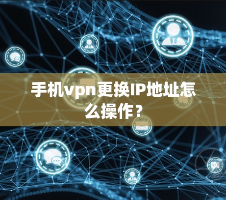 手机vpn更换IP地址怎么操作？