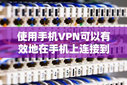 使用手机VPN可以有效地在手机上连接到远程服务器，保护您的网络隐私和数据安全。以下是一步步的指南，帮助您使用手机VPN