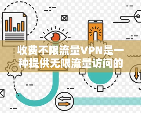 收费不限流量VPN是一种提供无限流量访问的VPN服务，通常需要付费一次即可使用。以下是一些值得考虑的收费不限流量VPN推荐