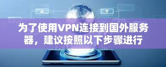 为了使用VPN连接到国外服务器，建议按照以下步骤进行