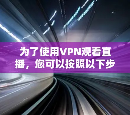 为了使用VPN观看直播，您可以按照以下步骤操作