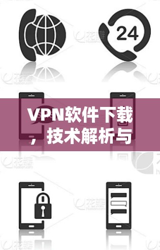 VPN软件下载，技术解析与实用技巧