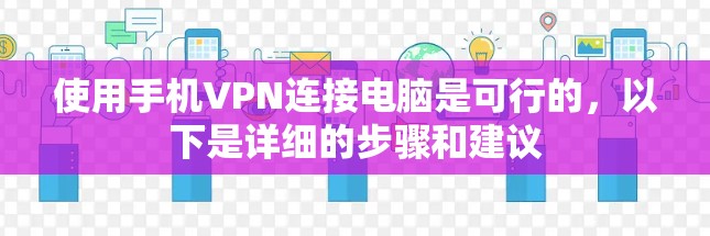使用手机VPN连接电脑是可行的，以下是详细的步骤和建议