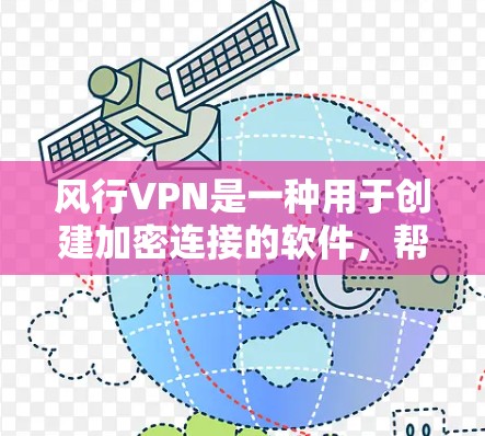 风行VPN是一种用于创建加密连接的软件，帮助用户在网页和应用之间建立更安全的连接。以下是对风行VPN的详细介绍