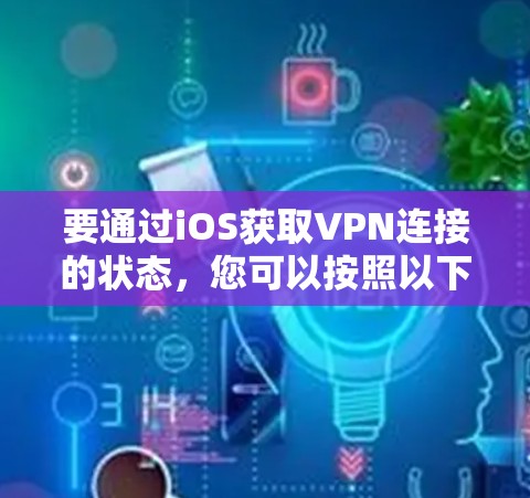 要通过iOS获取VPN连接的状态，您可以按照以下步骤操作