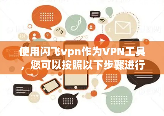 使用闪飞vpn作为VPN工具，您可以按照以下步骤进行