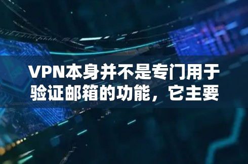 VPN本身并不是专门用于验证邮箱的功能，它主要是用来安全地连接电脑和手机，防止恶意软件的传播。如果你需要验证邮箱，通常需要手动输入邮箱信息或者使用特定的邮箱验证功能