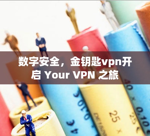 数字安全，金钥匙vpn开启 Your VPN 之旅