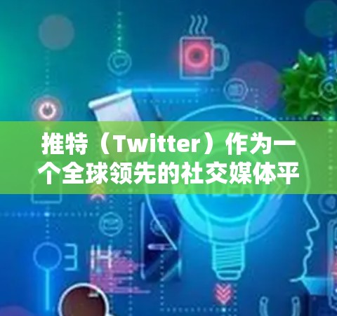 推特（Twitter）作为一个全球领先的社交媒体平台，确实提供了一系列VPN服务，以满足用户在全球范围内的访问需求。以下是一些关于推特VPN的分析