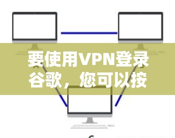 要使用VPN登录谷歌，您可以按照以下步骤操作
