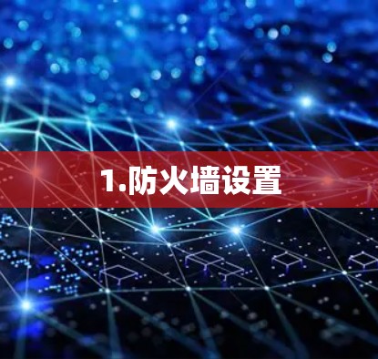 1.防火墙设置