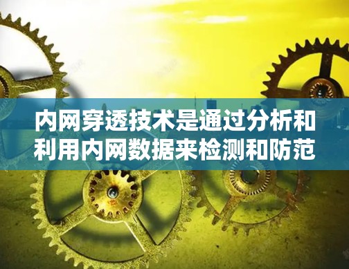 内网穿透技术是通过分析和利用内网数据来检测和防范网络攻击、恶意软件和威胁的手段。在建VPN过程中，内网穿透可以用来检测和过滤恶意流量，确保VPN的安全性