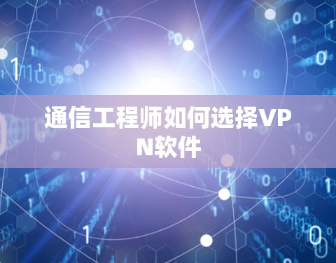 通信工程师如何选择VPN软件