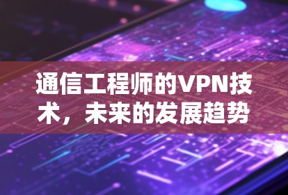 通信工程师的VPN技术，未来的发展趋势