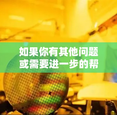 如果你有其他问题或需要进一步的帮助，请告诉我！