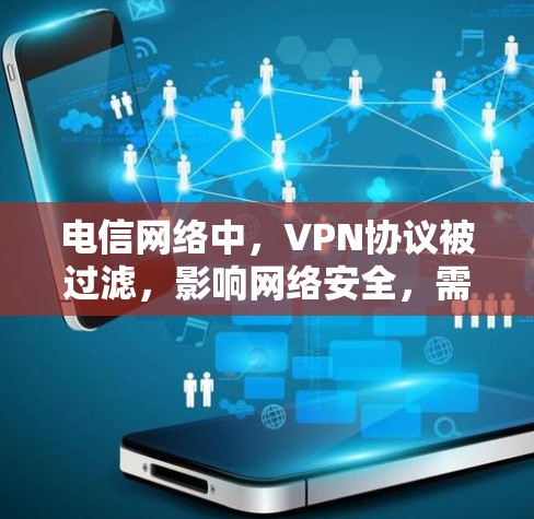 电信网络中，VPN协议被过滤，影响网络安全，需警惕