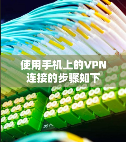 使用手机上的VPN连接的步骤如下