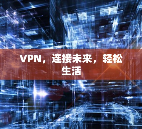 VPN，连接未来，轻松生活
