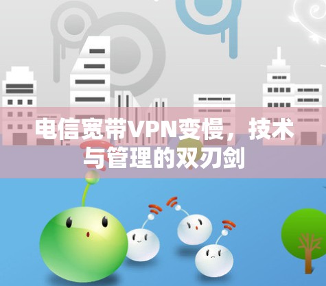 电信宽带VPN变慢，技术与管理的双刃剑