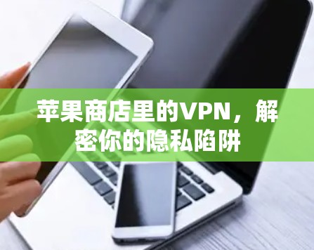 苹果商店里的VPN，解密你的隐私陷阱