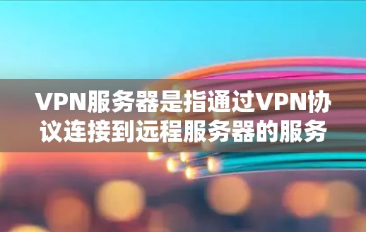 VPN服务器是指通过VPN协议连接到远程服务器的服务器，这些服务器通常位于另外的国家或地区的服务器。了解和使用VPN服务器需要一定的技术知识，包括VPN服务器的类型、选择因素、使用步骤以及注意事项