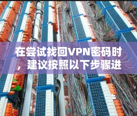 在尝试找回VPN密码时，建议按照以下步骤进行