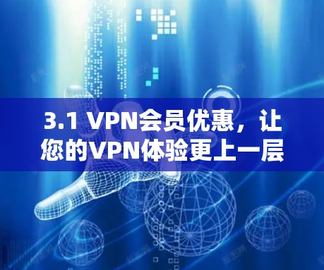 3.1 VPN会员优惠，让您的VPN体验更上一层楼！