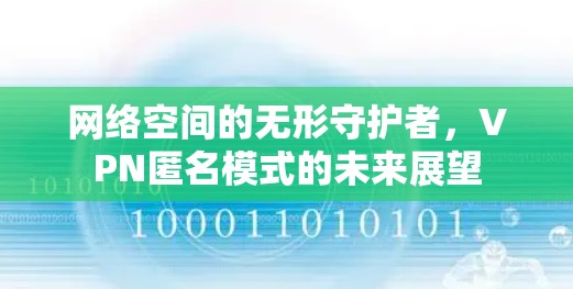 网络空间的无形守护者，VPN匿名模式的未来展望