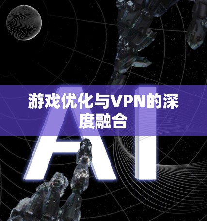 游戏优化与VPN的深度融合