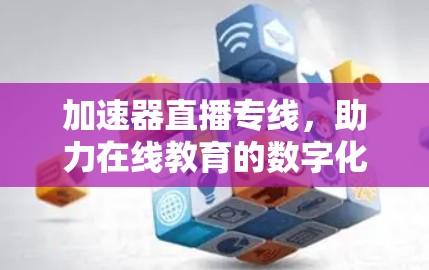 加速器直播专线，助力在线教育的数字化转型