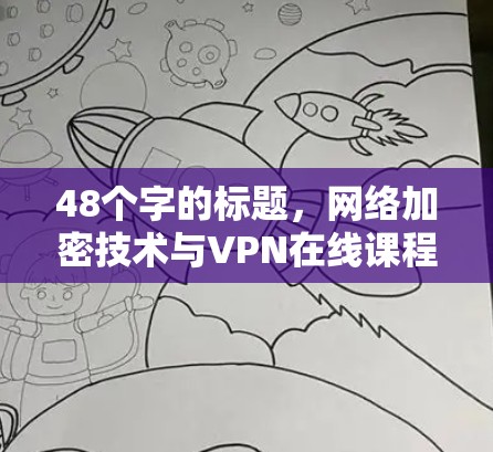 48个字的标题，网络加密技术与VPN在线课程的创新与发展