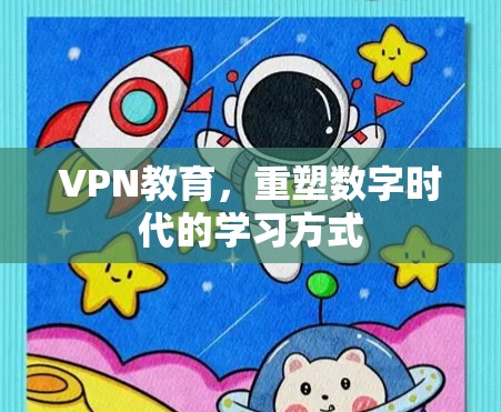 VPN教育，重塑数字时代的学习方式