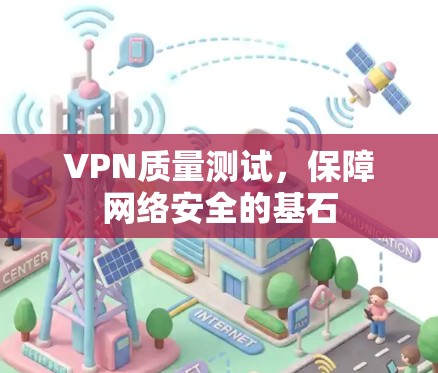 VPN质量测试，保障网络安全的基石