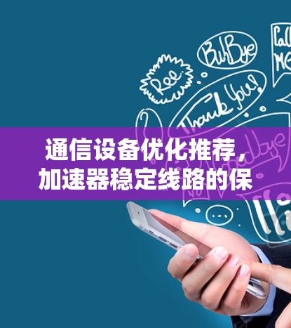 通信设备优化推荐，加速器稳定线路的保障