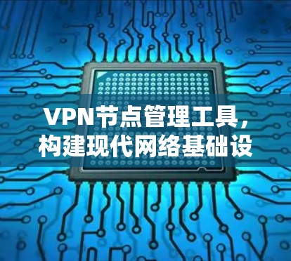 VPN节点管理工具，构建现代网络基础设施
