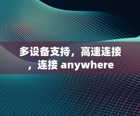多设备支持，高速连接，连接 anywhere