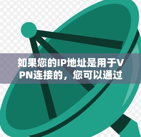 如果您的IP地址是用于VPN连接的，您可以通过以下步骤进行确认