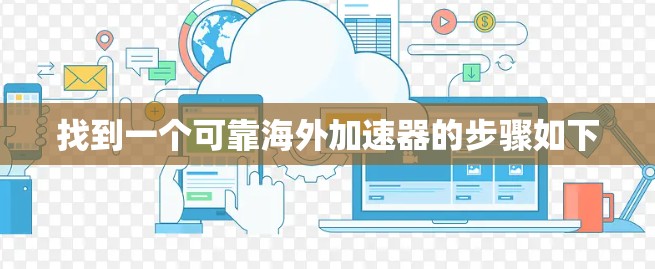 找到一个可靠海外加速器的步骤如下