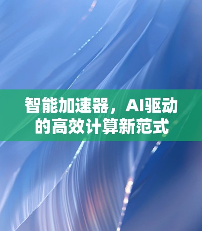 智能加速器，AI驱动的高效计算新范式