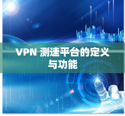 VPN 测速平台的定义与功能
