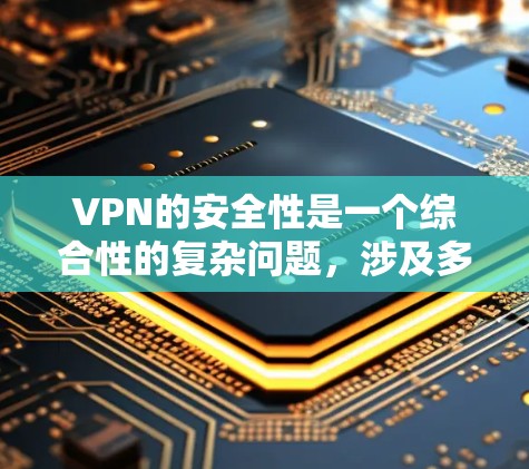 VPN的安全性是一个综合性的复杂问题，涉及多方面的因素。为了确保你的VPN安全，可以按照以下步骤进行管理