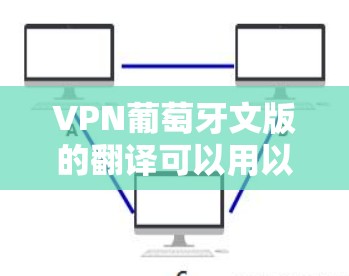 VPN葡萄牙文版的翻译可以用以下几种方式表达，具体取决于你想要传达的信息