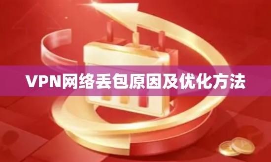 VPN网络丢包原因及优化方法