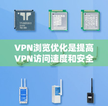 VPN浏览优化是提高VPN访问速度和安全性的重要步骤。以下是一些优化VPN浏览的相关方法