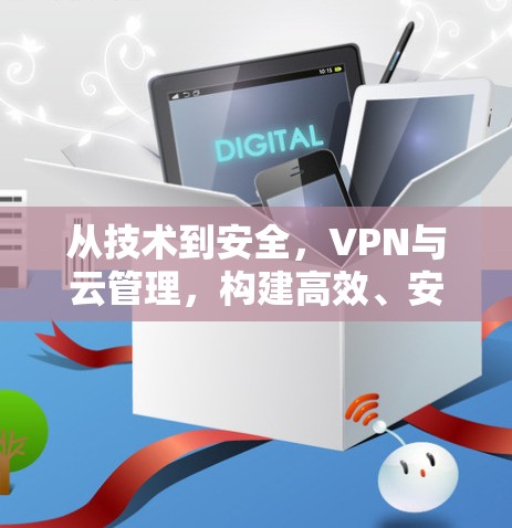 从技术到安全，VPN与云管理，构建高效、安全的通信网络