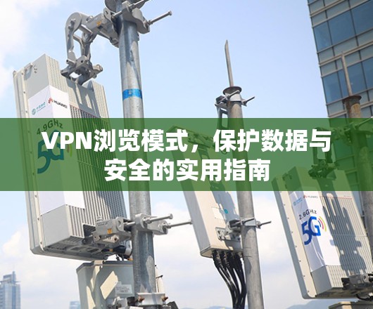 VPN浏览模式，保护数据与安全的实用指南