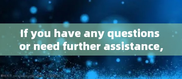 If you have any questions or need further assistance,feel free to ask!